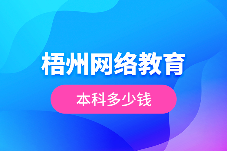 梧州網(wǎng)絡教育本科多少錢？