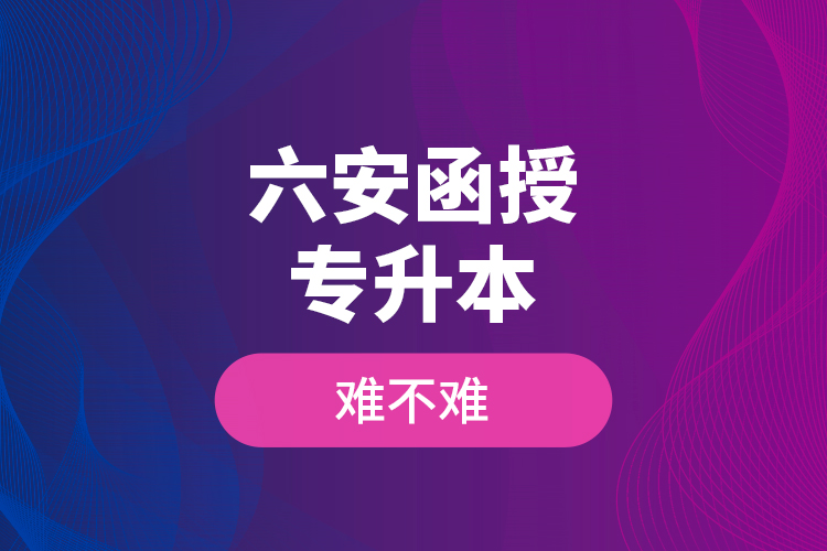 六安函授專升本難不難？