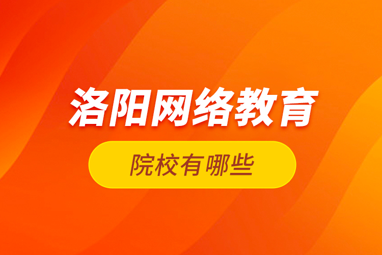 洛陽網(wǎng)絡(luò)教育院校有哪些？