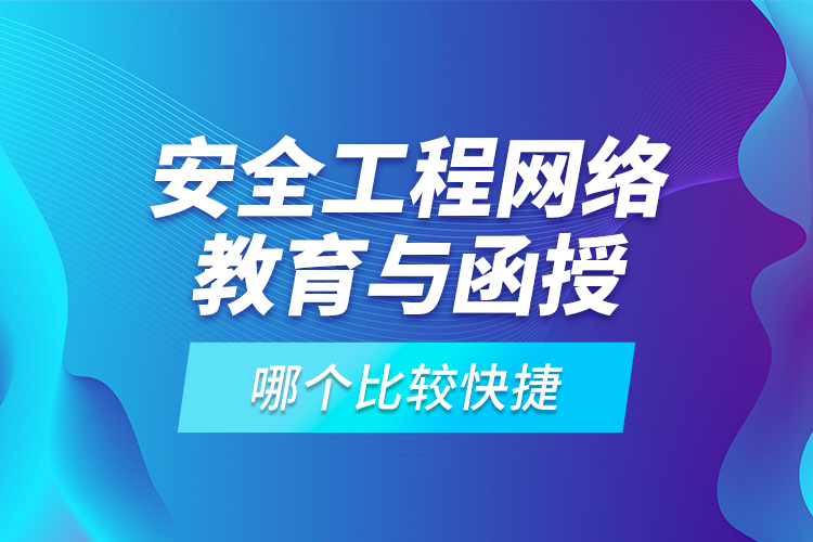 安全工程網(wǎng)絡(luò)教育與函授哪個(gè)比較快捷？
