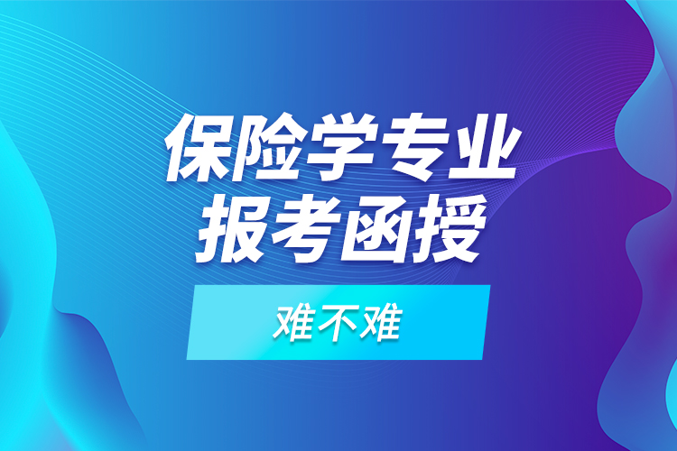 保險學(xué)專業(yè)報考函授難不難？