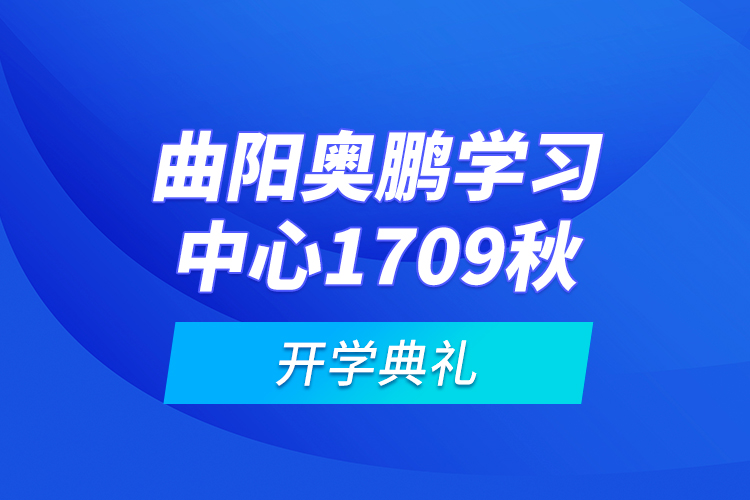 曲陽(yáng)奧鵬學(xué)習(xí)中心1709秋開學(xué)典禮