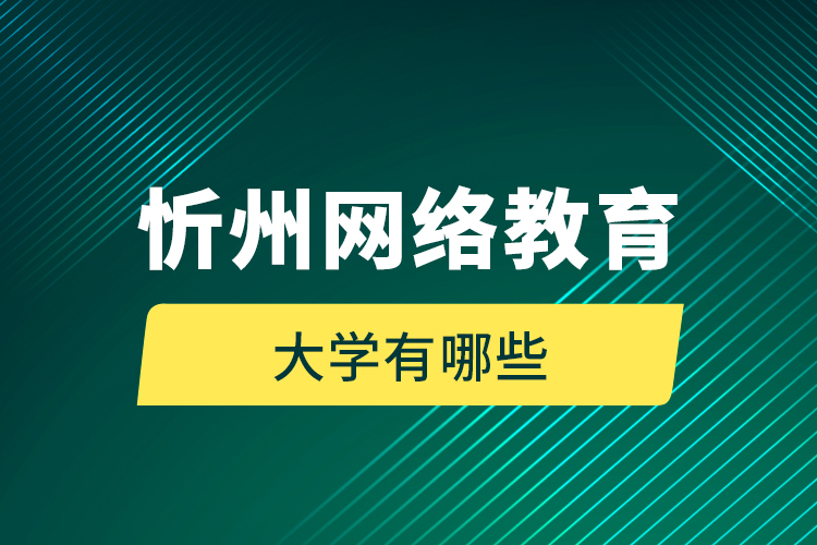 忻州網(wǎng)絡(luò)教育的大學(xué)有哪些？