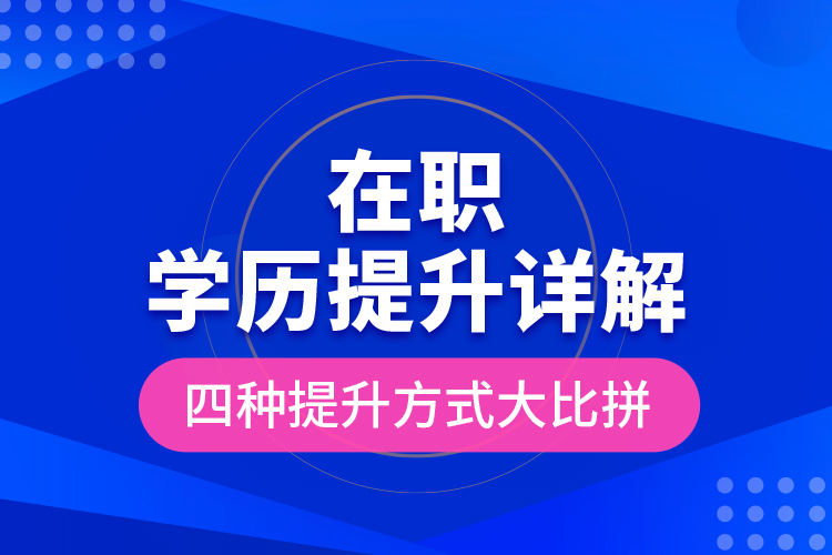 在職學(xué)歷提升詳解，四種提升方式大比拼！