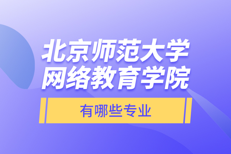 北京師范大學(xué)網(wǎng)絡(luò)教育學(xué)院有哪些專業(yè)？