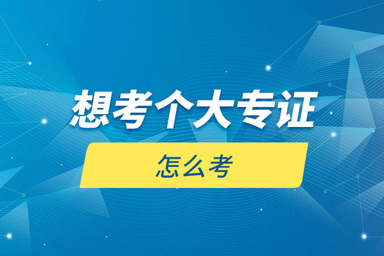 想考個(gè)大專證怎么考