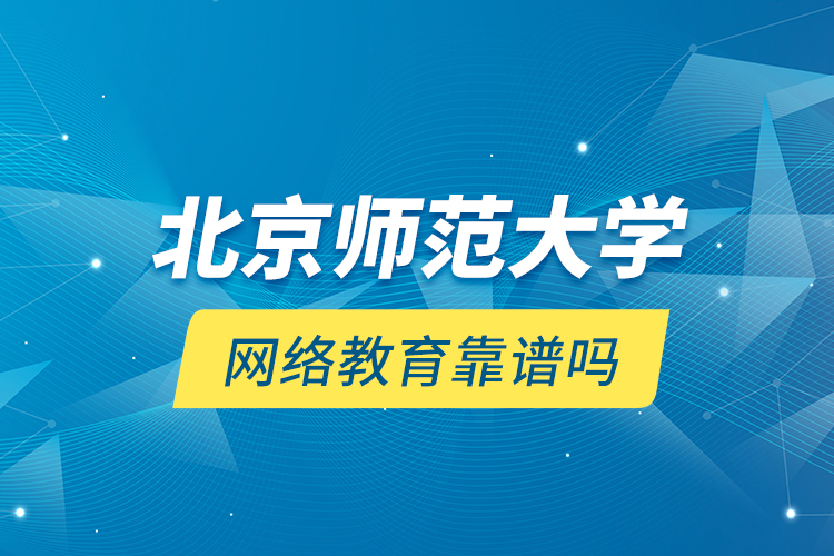 北京師范大學(xué)網(wǎng)絡(luò)教育靠譜嗎？
