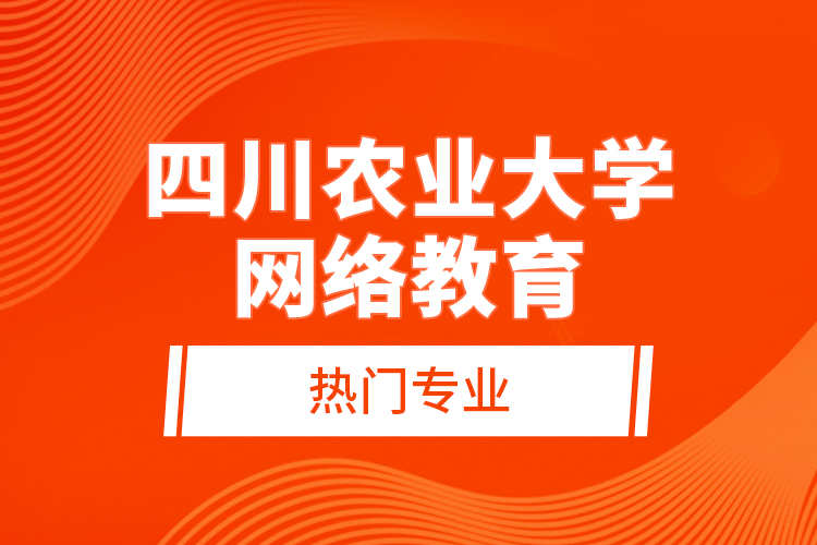 四川農(nóng)業(yè)大學(xué)網(wǎng)絡(luò)教育熱門專業(yè)