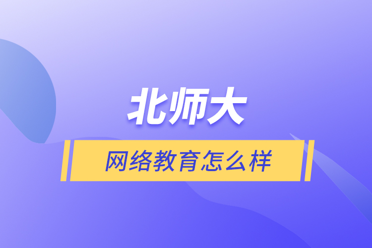 北師大網(wǎng)絡(luò)教育怎么樣？