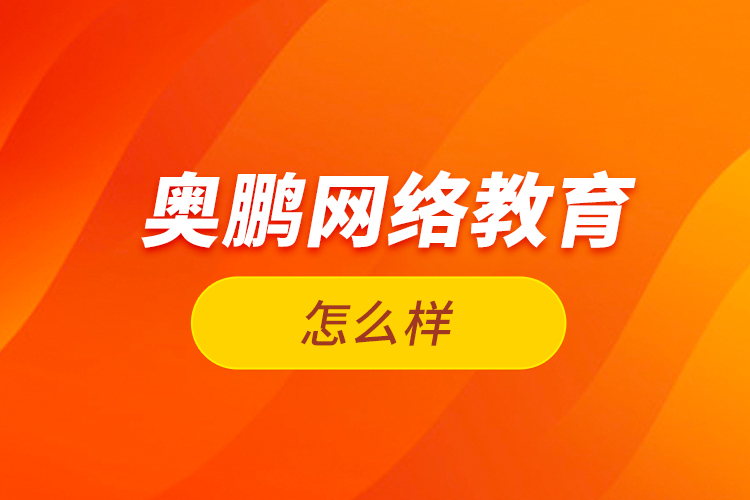  奧鵬網(wǎng)絡(luò)教育怎么樣？