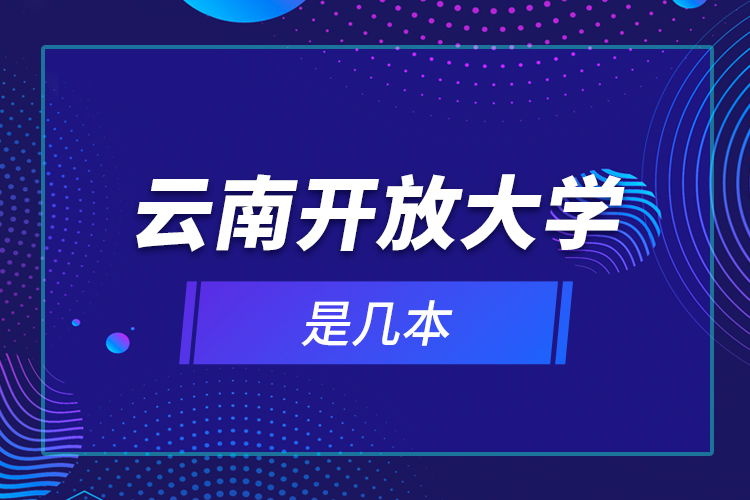 云南開(kāi)放大學(xué)是幾本