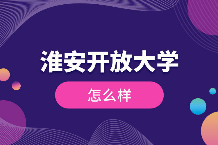 淮安開(kāi)放大學(xué)怎么樣？