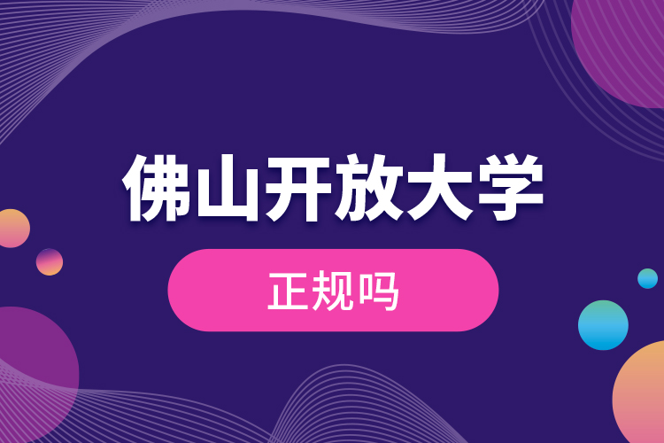 佛山開放大學正規(guī)嗎？