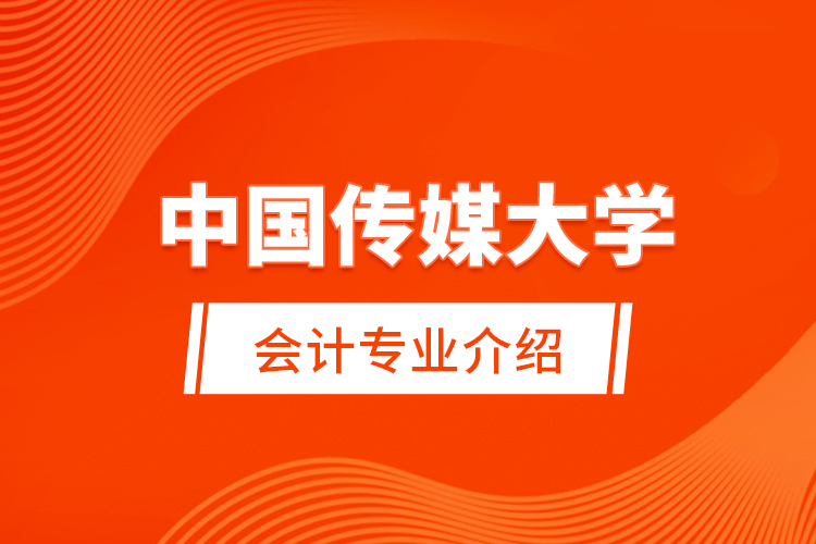  中國(guó)傳媒大學(xué)會(huì)計(jì)專(zhuān)業(yè)介紹