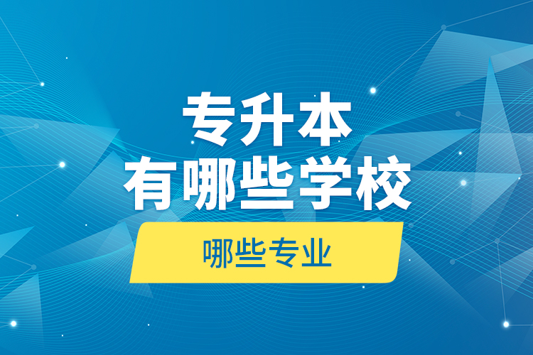 專升本有哪些學校哪些專業(yè)？