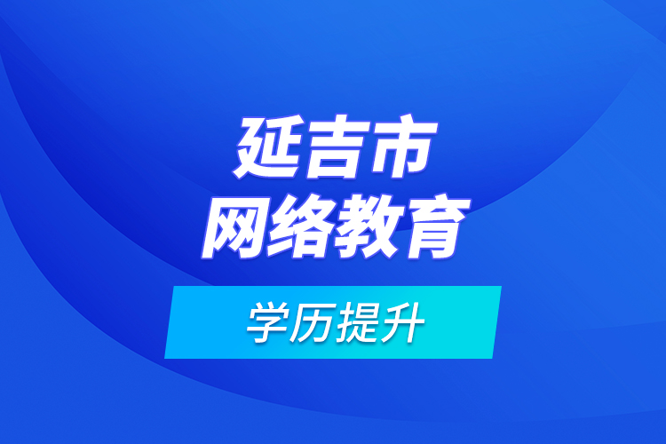 延吉市網絡教育學歷提升